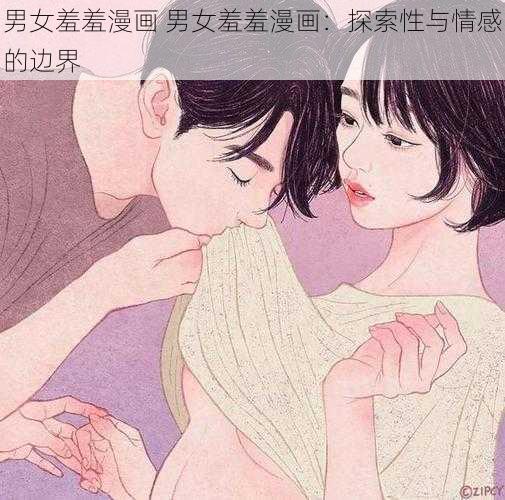 男女羞羞漫画 男女羞羞漫画：探索性与情感的边界