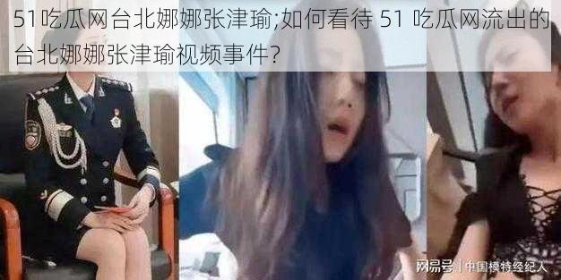 51吃瓜网台北娜娜张津瑜;如何看待 51 吃瓜网流出的台北娜娜张津瑜视频事件？