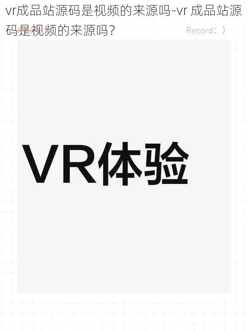 vr成品站源码是视频的来源吗-vr 成品站源码是视频的来源吗？