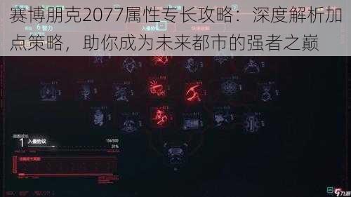 赛博朋克2077属性专长攻略：深度解析加点策略，助你成为未来都市的强者之巅