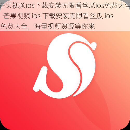 芒果视频ios下载安装无限看丝瓜ios免费大全—芒果视频 ios 下载安装无限看丝瓜 ios 免费大全，海量视频资源等你来