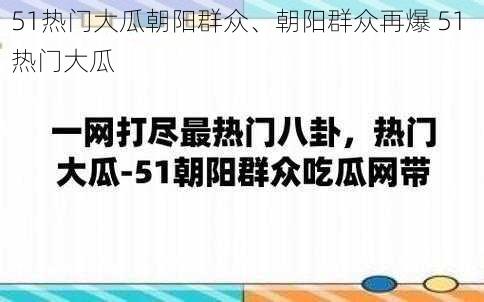 51热门大瓜朝阳群众、朝阳群众再爆 51 热门大瓜