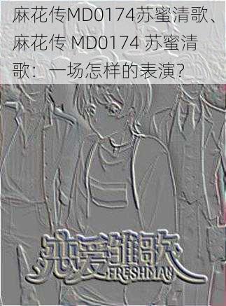 麻花传MD0174苏蜜清歌、麻花传 MD0174 苏蜜清歌：一场怎样的表演？