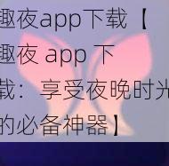 趣夜app下载【趣夜 app 下载：享受夜晚时光的必备神器】