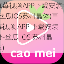 草莓视频APP下载安装看-丝瓜IOS苏州晶体(草莓视频 APP 下载安装看-丝瓜 IOS 苏州晶体)