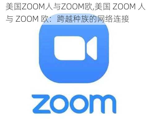 美国ZOOM人与ZOOM欧,美国 ZOOM 人与 ZOOM 欧：跨越种族的网络连接