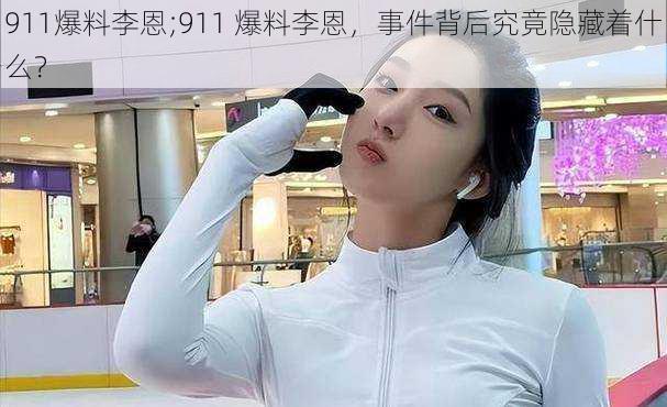 911爆料李恩;911 爆料李恩，事件背后究竟隐藏着什么？