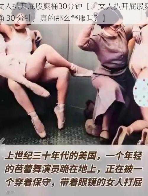 女人扒开屁股爽桶30分钟【：女人扒开屁股爽桶 30 分钟，真的那么舒服吗？】