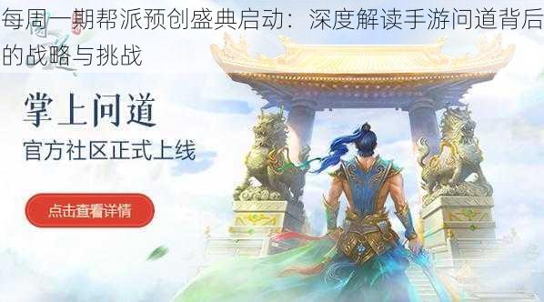 每周一期帮派预创盛典启动：深度解读手游问道背后的战略与挑战