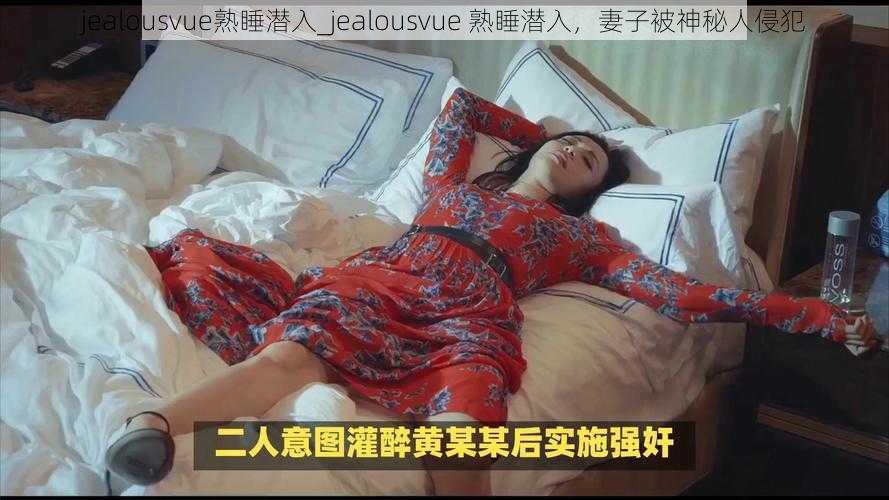 jealousvue熟睡潜入_jealousvue 熟睡潜入，妻子被神秘人侵犯