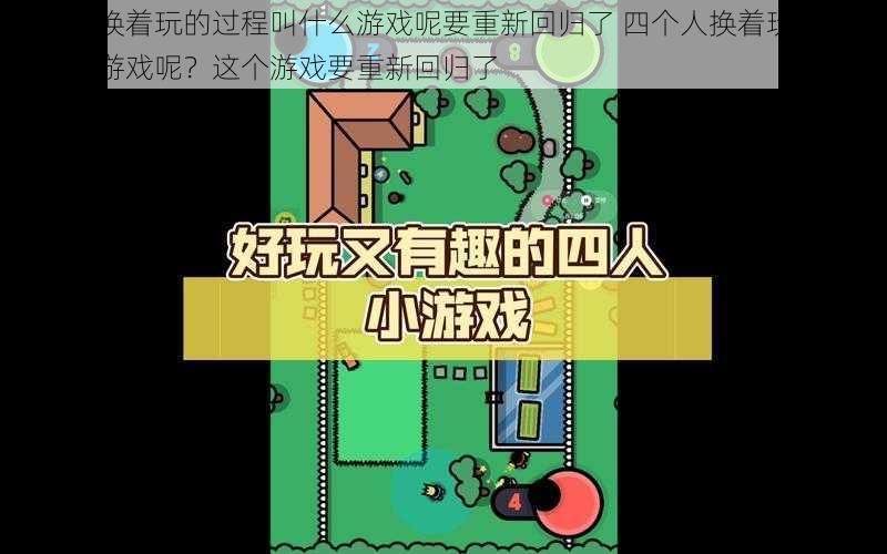 四个人换着玩的过程叫什么游戏呢要重新回归了 四个人换着玩的过程叫什么游戏呢？这个游戏要重新回归了