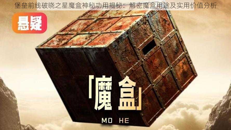 堡垒前线破晓之星魔盒神秘功用揭秘：解密魔盒用途及实用价值分析