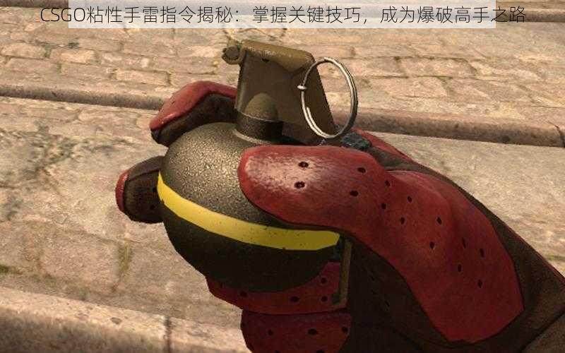 CSGO粘性手雷指令揭秘：掌握关键技巧，成为爆破高手之路