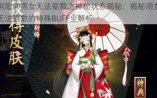 阴阳师雨女无法驱散之神秘状态揭秘：揭秘雨女无法驱散的特殊BUFF全解析